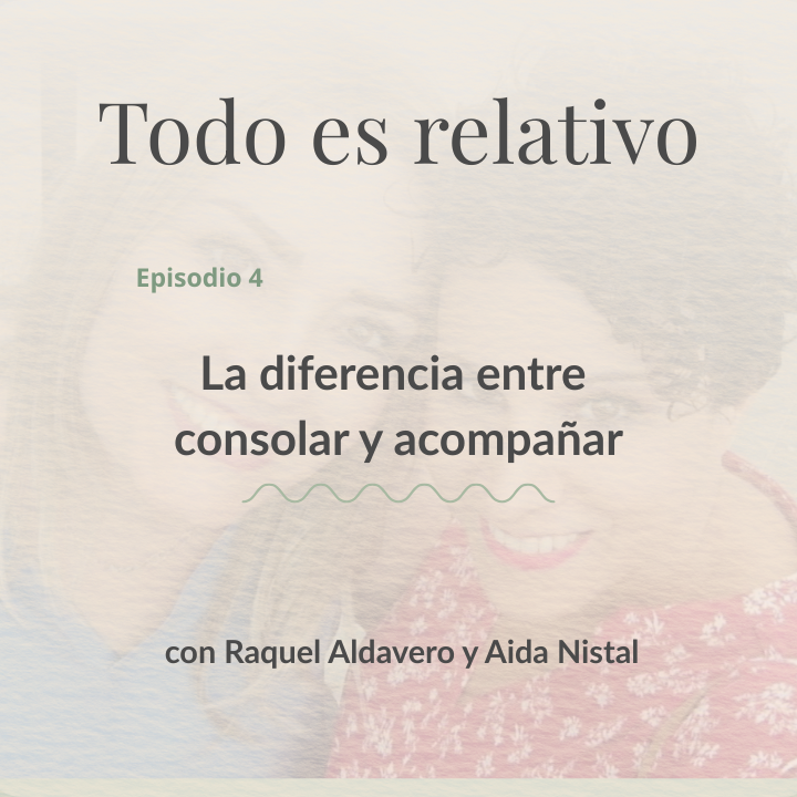 Texto del episodio 4 de "Todo es relativo" sobre consolar y acompañar.