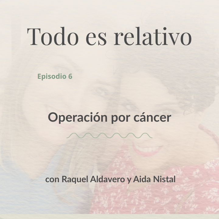 Texto sobre un podcast titulado "Todo es relativo" con el episodio 6 sobre "Operación por cáncer".